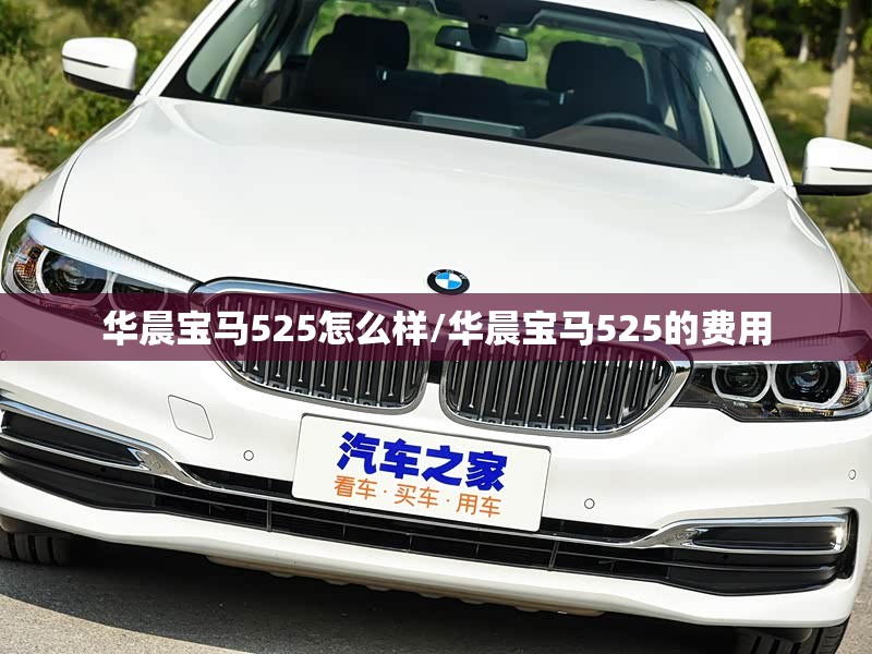 华晨宝马525怎么样/华晨宝马525的费用 华晨宝马525怎么样/华晨宝马525的费用