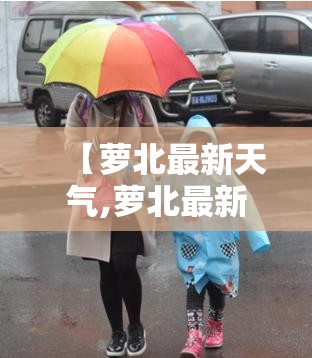 【萝北最新天气,萝北最新天气情况】 【萝北最新天气,萝北最新天气情况】