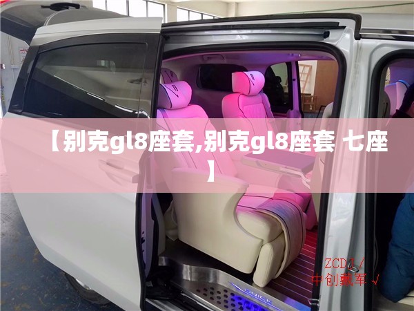 【别克gl8座套,别克gl8座套 七座】 【别克gl8座套,别克gl8座套 七座】