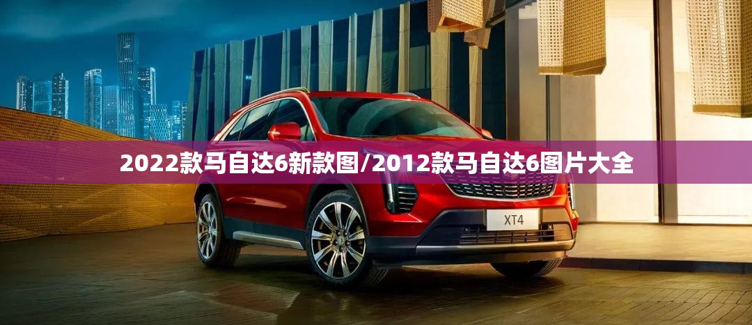 2022款马自达6新款图/2012款马自达6图片大全