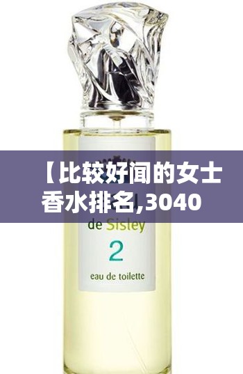 【比较好闻的女士香水排名,3040岁女人适合香水】 【比较好闻的女士香水排名,3040岁女人适合香水】