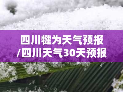 四川犍为天气预报/四川天气30天预报