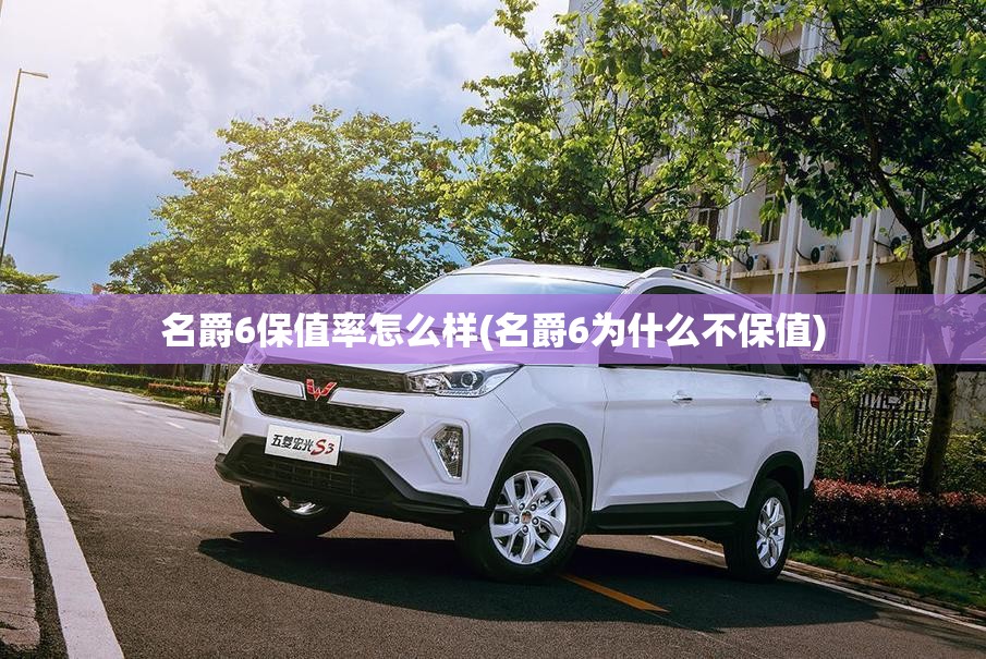 名爵6保值率怎么样(名爵6为什么不保值)