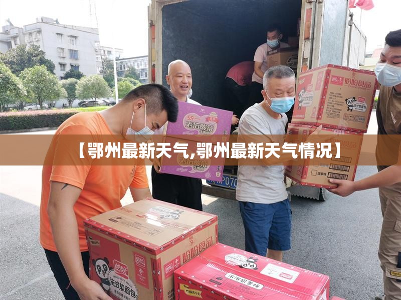 【鄂州最新天气,鄂州最新天气情况】 【鄂州最新天气,鄂州最新天气情况】