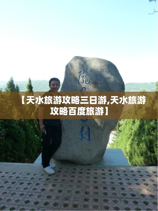 【天水旅游攻略三日游,天水旅游攻略百度旅游】