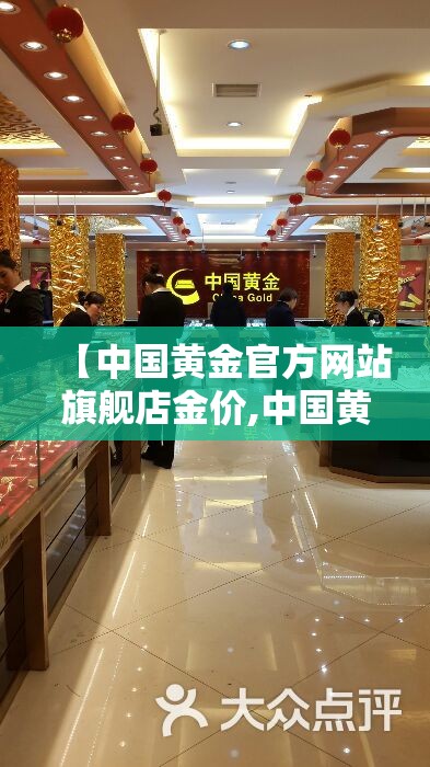 【中国黄金官方网站旗舰店金价,中国黄金官方网站旗舰店金镯】 【中国黄金官方网站旗舰店金价,中国黄金官方网站旗舰店金镯】