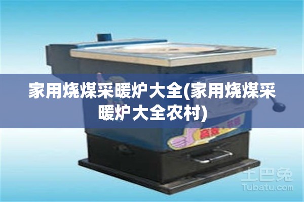家用烧煤采暖炉大全(家用烧煤采暖炉大全农村)