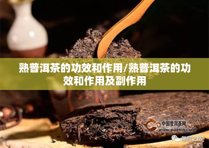 熟普洱茶的功效和作用/熟普洱茶的功效和作用及副作用