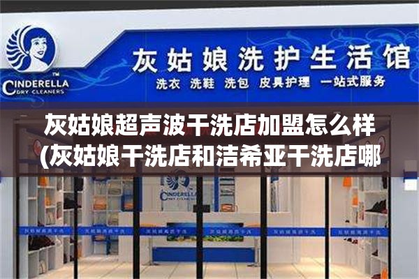 灰姑娘超声波干洗店加盟怎么样(灰姑娘干洗店和洁希亚干洗店哪个好)