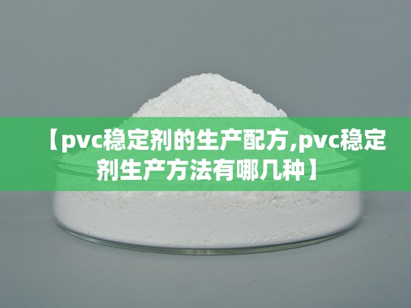【pvc稳定剂的生产配方,pvc稳定剂生产方法有哪几种】