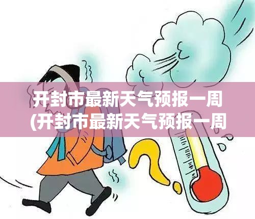 开封市最新天气预报一周(开封市最新天气预报一周查询)