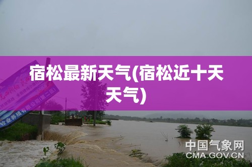 宿松最新天气(宿松近十天天气) 宿松最新天气(宿松近十天天气)