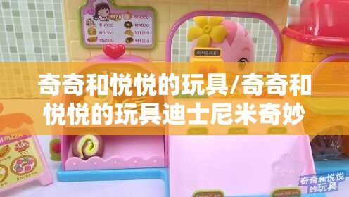 奇奇和悦悦的玩具/奇奇和悦悦的玩具迪士尼米奇妙妙屋游乐园 奇奇和悦悦的玩具/奇奇和悦悦的玩具迪士尼米奇妙妙屋游乐园