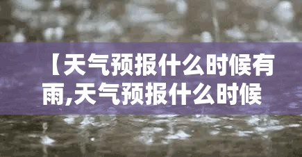 【天气预报什么时候有雨,天气预报什么时候有雨下】 【天气预报什么时候有雨,天气预报什么时候有雨下】