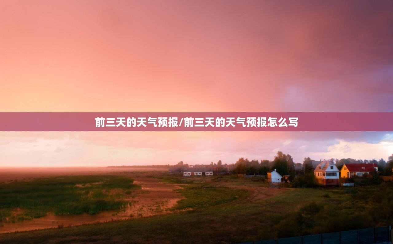 前三天的天气预报/前三天的天气预报怎么写