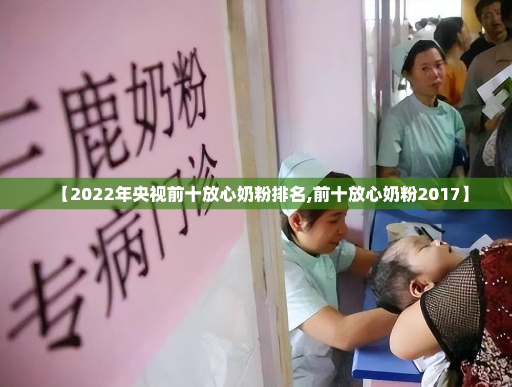 【2022年央视前十放心奶粉排名,前十放心奶粉2017】 【2022年央视前十放心奶粉排名,前十放心奶粉2017】