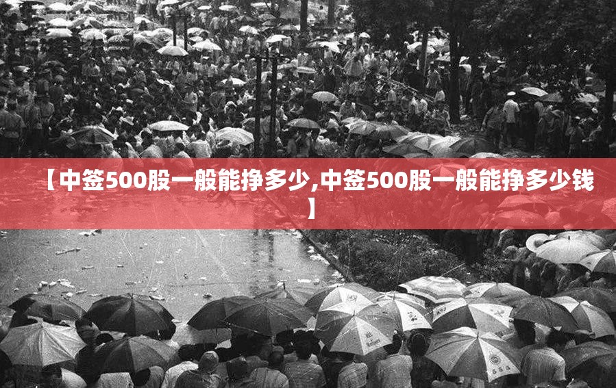 【中签500股一般能挣多少,中签500股一般能挣多少钱】