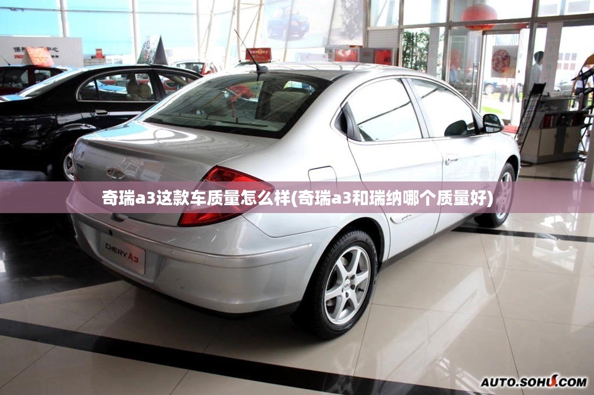 奇瑞a3这款车质量怎么样(奇瑞a3和瑞纳哪个质量好) 奇瑞a3这款车质量怎么样(奇瑞a3和瑞纳哪个质量好)