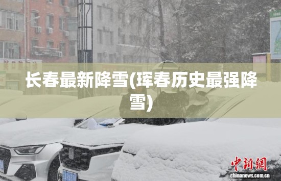 长春最新降雪(珲春历史最强降雪) 长春最新降雪(珲春历史最强降雪)