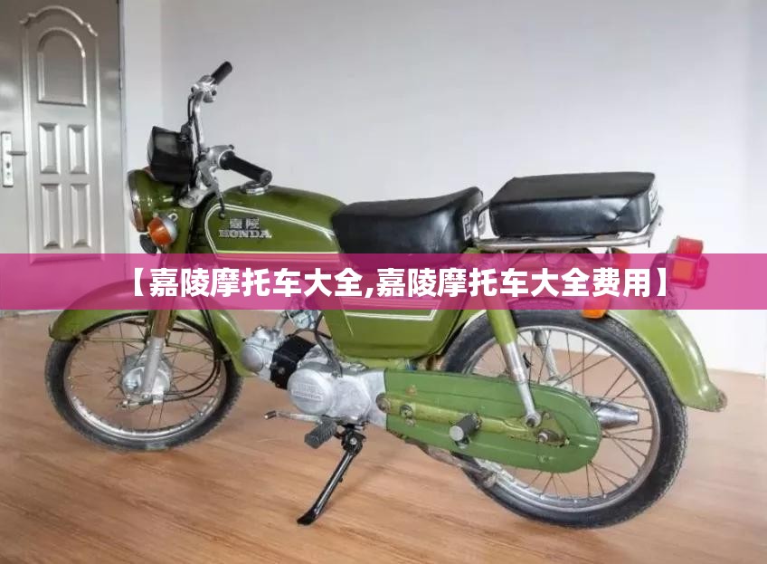 【嘉陵摩托车大全,嘉陵摩托车大全费用】