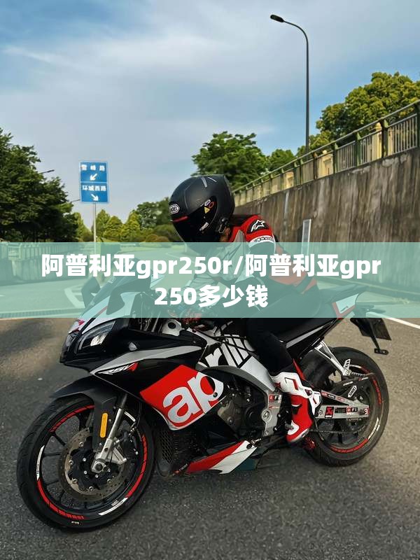 阿普利亚gpr250r/阿普利亚gpr250多少钱