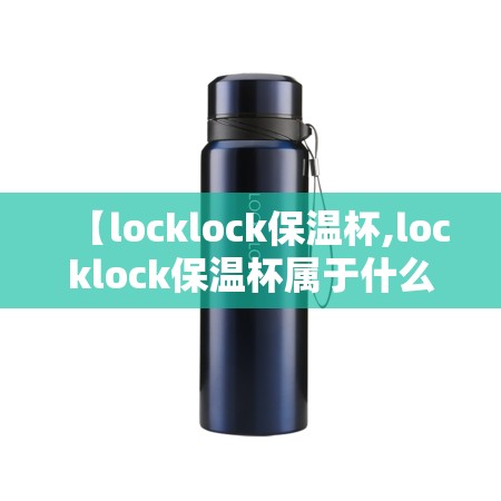 【locklock保温杯,locklock保温杯属于什么档次】