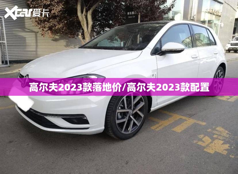 高尔夫2023款落地价/高尔夫2023款配置