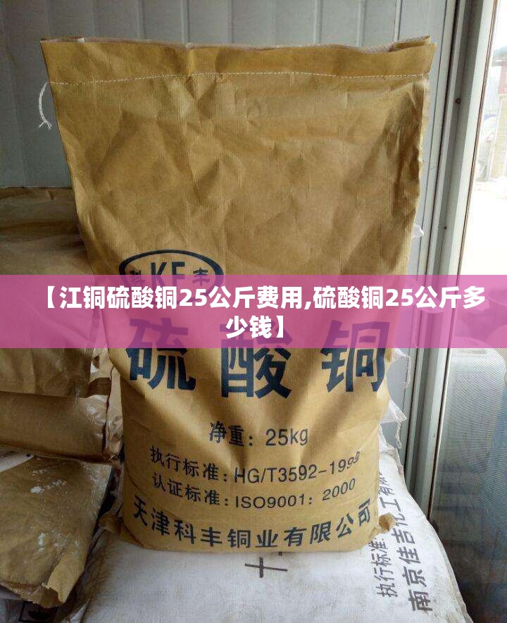 【江铜硫酸铜25公斤费用,硫酸铜25公斤多少钱】